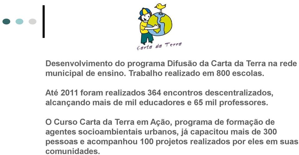 Até 2011 foram realizados 364 encontros descentralizados, alcançando mais de mil educadores e 65 mil