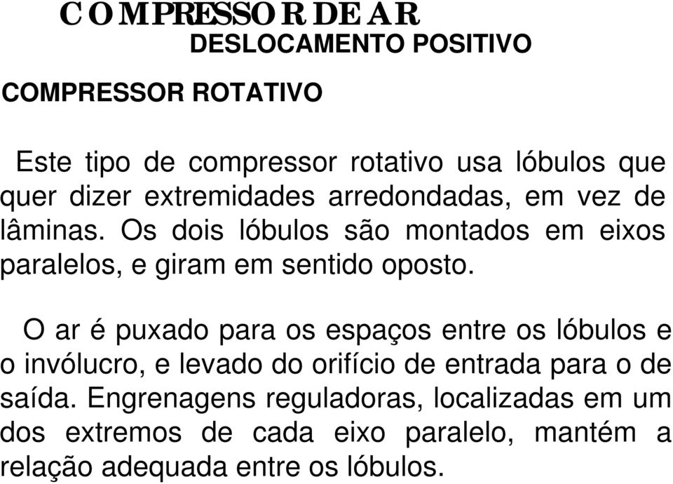 O ar é puxado para os espaços entre os lóbulos e o invólucro, e levado do orifício de entrada para o de saída.