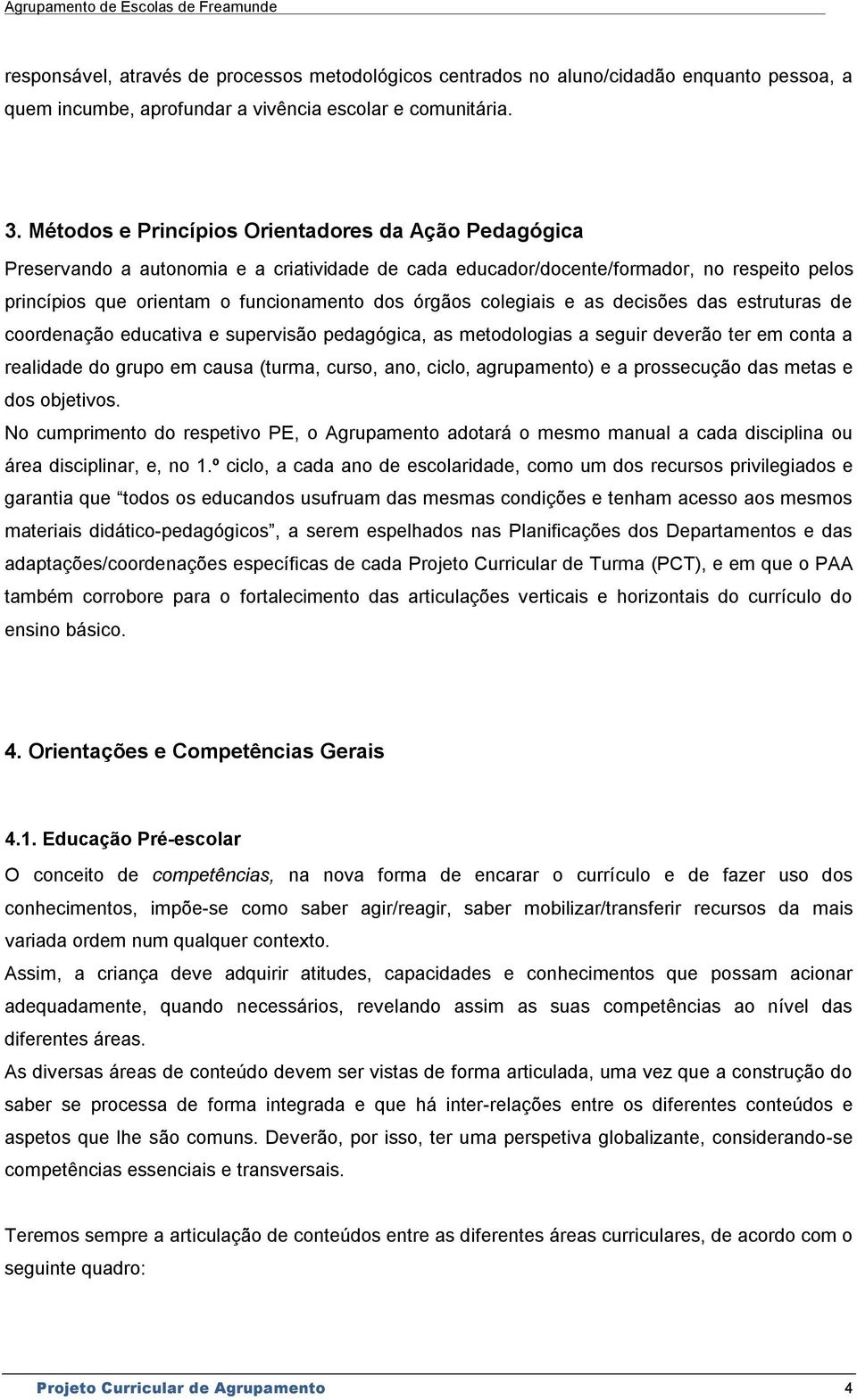 colegiais e as decisões das estruturas de coordenação educativa e supervisão pedagógica, as metodologias a seguir deverão ter em conta a realidade do grupo em causa (turma, curso, ano, ciclo,