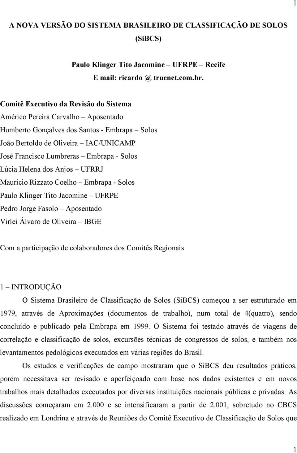 Lúcia Helena dos Anjos UFRRJ Maurício Rizzato Coelho Embrapa - Solos Paulo Klinger Tito Jacomine UFRPE Pedro Jorge Fasolo Aposentado Virlei Álvaro de Oliveira IBGE Com a participação de colaboradores