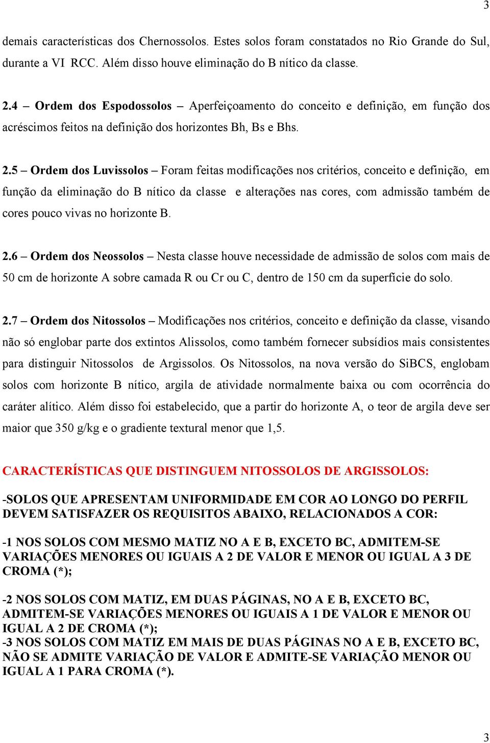 5 Ordem dos Luvissolos Foram feitas modificações nos critérios, conceito e definição, em função da eliminação do B nítico da classe e alterações nas cores, com admissão também de cores pouco vivas no