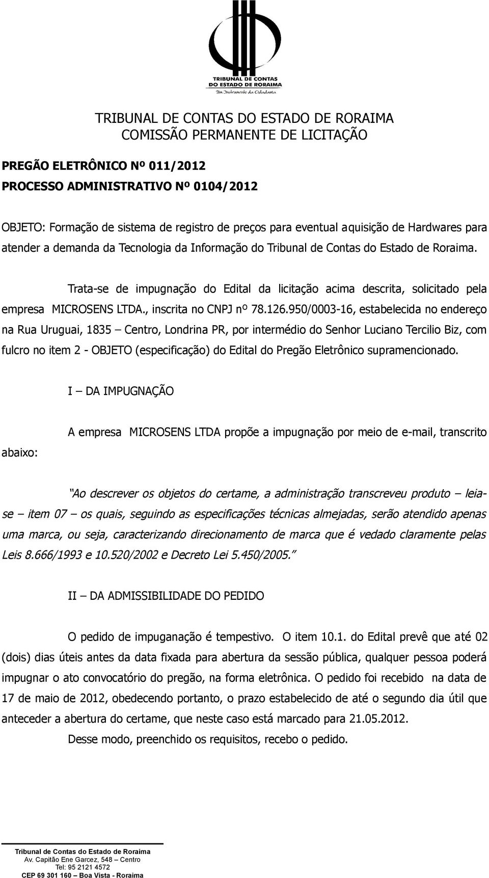 950/0003-16, estabelecida no endereço na Rua Uruguai, 1835 Centro, Londrina PR, por intermédio do Senhor Luciano Tercilio Biz, com fulcro no item 2 - OBJETO (especificação) do Edital do Pregão