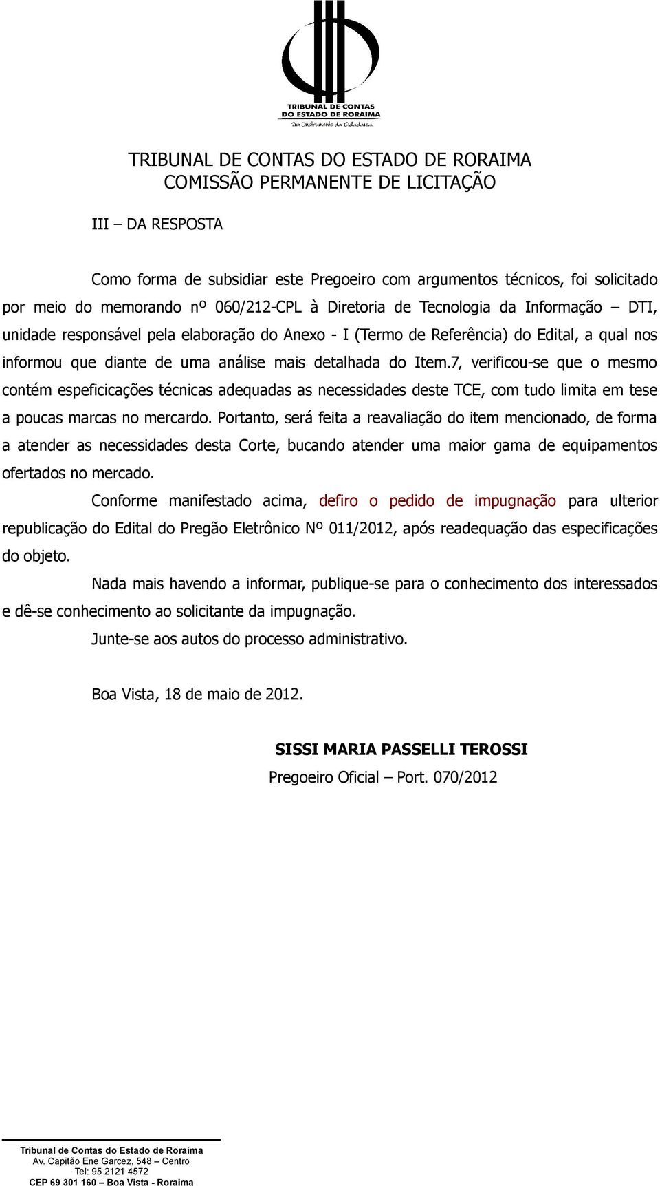 7, verificou-se que o mesmo contém espeficicações técnicas adequadas as necessidades deste TCE, com tudo limita em tese a poucas marcas no mercardo.