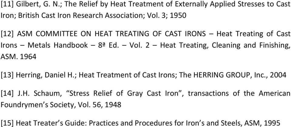 2 Heat Treating, Cleaning and Finishing, ASM. 1964 [13] Herring, Daniel H.; Heat Treatment of Cast Irons; The HERRING GROUP, Inc., 2004 [14] J.H. Schaum, Stress Relief of Gray Cast Iron, transactions of the American Foundrymen s Society, Vol.