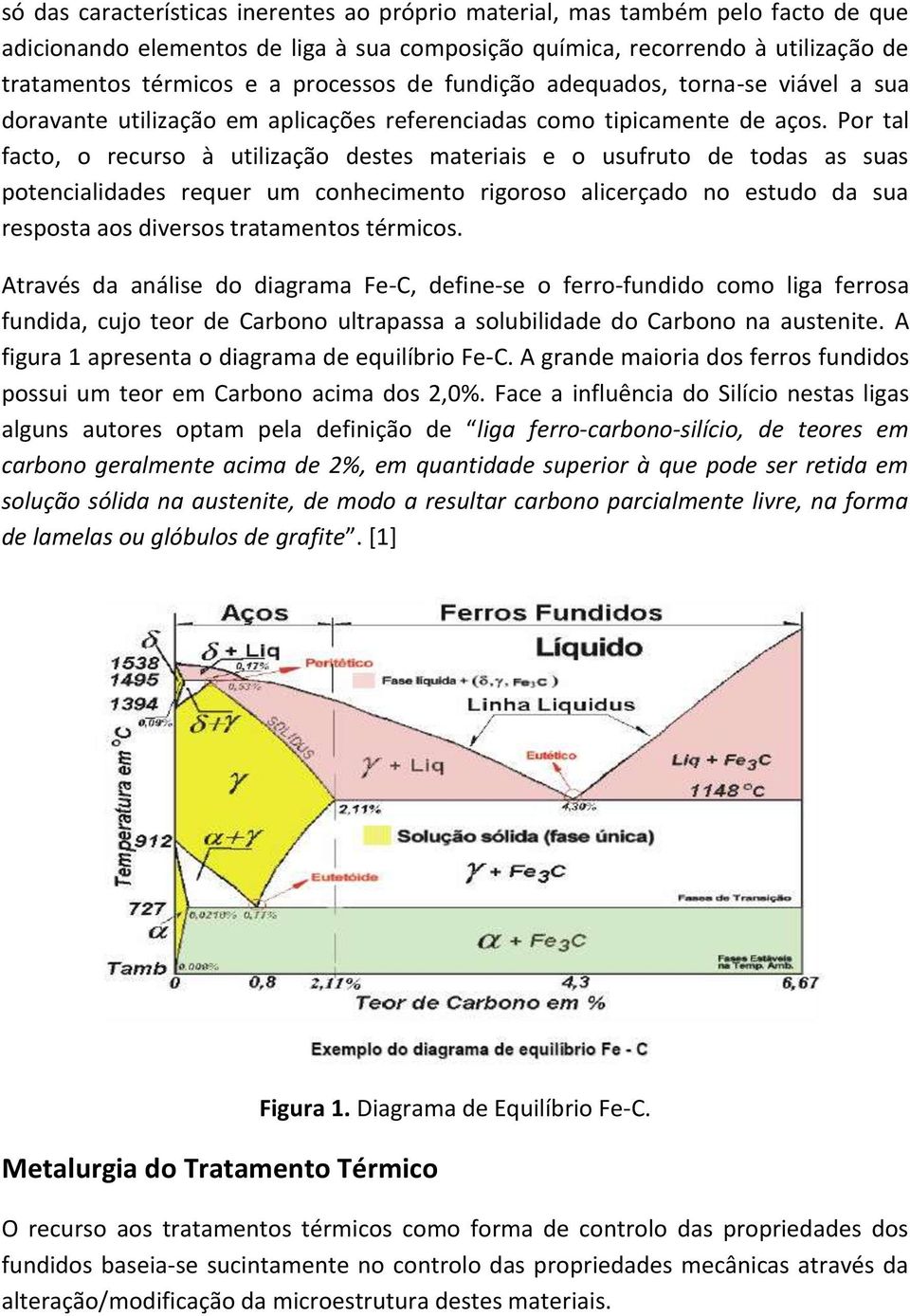 Por tal facto, o recurso à utilização destes materiais e o usufruto de todas as suas potencialidades requer um conhecimento rigoroso alicerçado no estudo da sua resposta aos diversos tratamentos