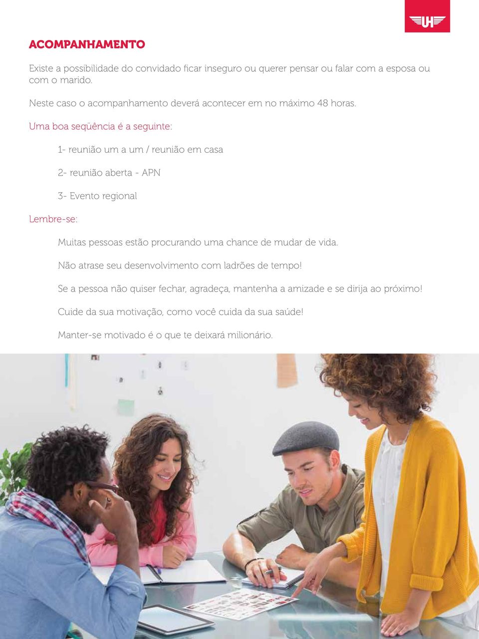 Uma boa seqüência é a seguinte: Lembre-se: 1- reunião um a um / reunião em casa 2- reunião aberta - APN 3- Evento regional Muitas pessoas estão