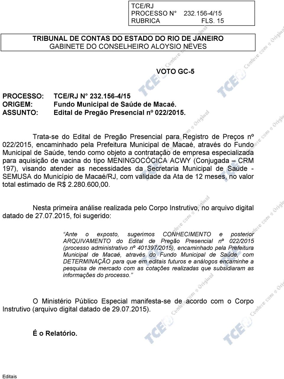 Trata-se do Edital de Pregão Presencial para Registro de Preços nº 022/2015, encaminhado pela Prefeitura Municipal de Macaé, através do Fundo Municipal de Saúde, tendo como objeto a contratação de