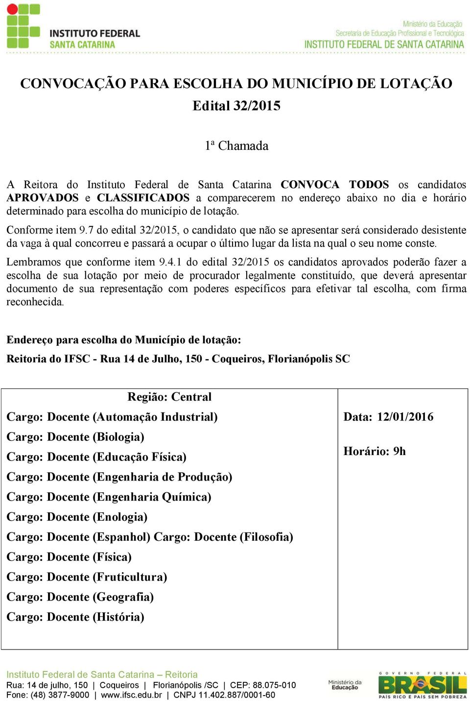 7 do edital 32/2015, o candidato que não se apresentar será considerado desistente da vaga à qual concorreu e passará a ocupar o último lugar da lista na qual o seu nome conste.