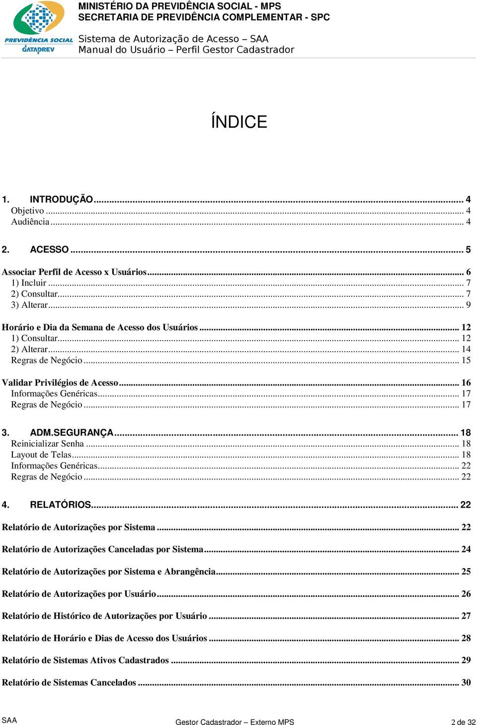 .. 17 3. ADM.SEGURANÇA... 18 Reinicializar Senha... 18 Layout de Telas... 18 Informações Genéricas... 22 Regras de Negócio... 22 4. RELATÓRIOS... 22 Relatório de Autorizações por Sistema.