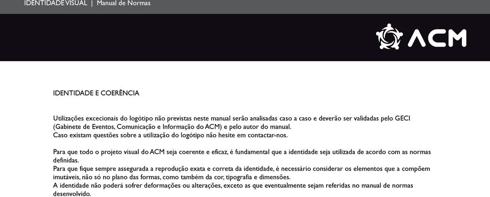 Para que todo o projeto visual do ACM seja coerente e eficaz, é fundamental que a identidade seja utilizada de acordo com as normas definidas.