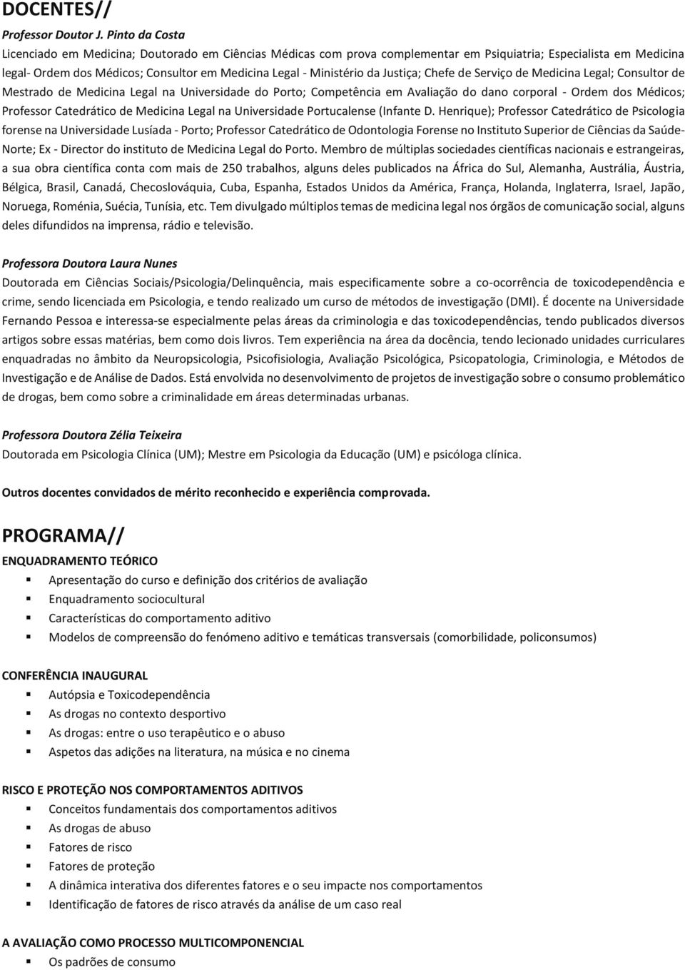 da Justiça; Chefe de Serviço de Medicina Legal; Consultor de Mestrado de Medicina Legal na Universidade do Porto; Competência em Avaliação do dano corporal - Ordem dos Médicos; Professor Catedrático