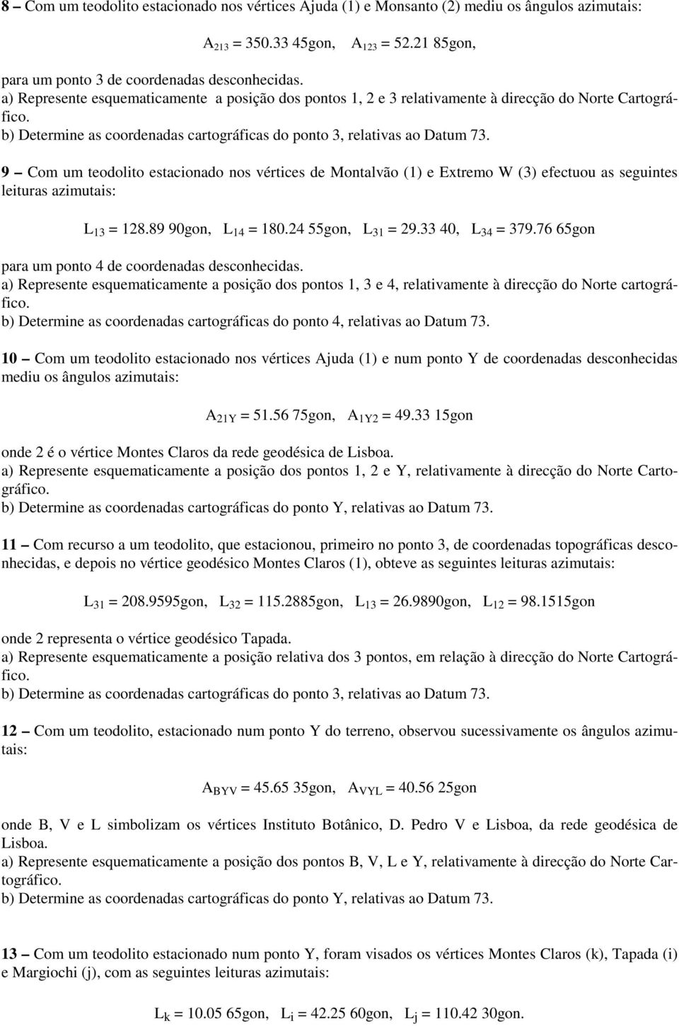 9 Com um teodolito estacionado nos vértices de Montalvão (1) e Extremo W (3) efectuou as seguintes leituras azimutais: L 13 = 128.89 90gon, L 14 = 180.24 55gon, L 31 = 29.33 40, L 34 = 379.