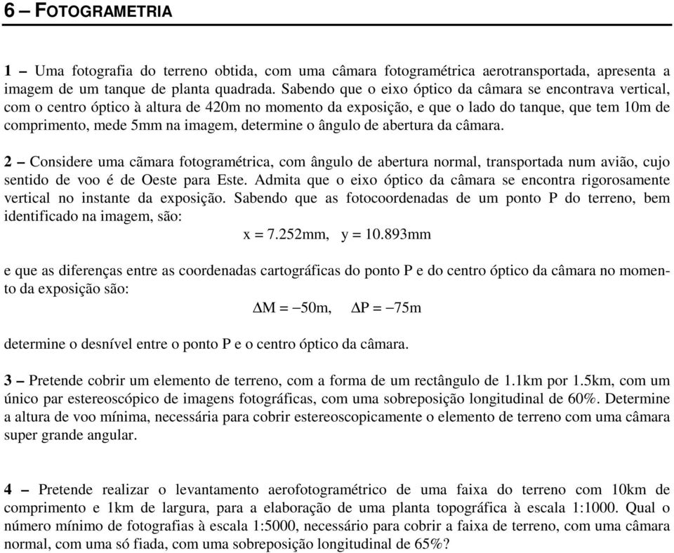 determine o ângulo de abertura da câmara. 2 Considere uma cãmara fotogramétrica, com ângulo de abertura normal, transportada num avião, cujo sentido de voo é de Oeste para Este.