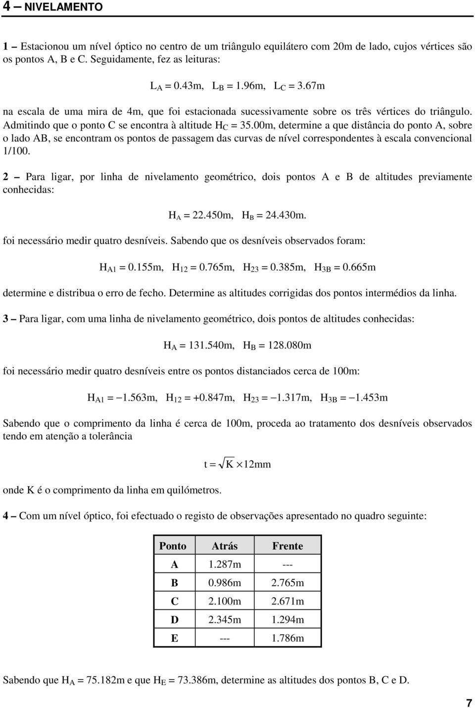 00m, determine a que distância do ponto A, sobre o lado AB, se encontram os pontos de passagem das curvas de nível correspondentes à escala convencional 1/100.