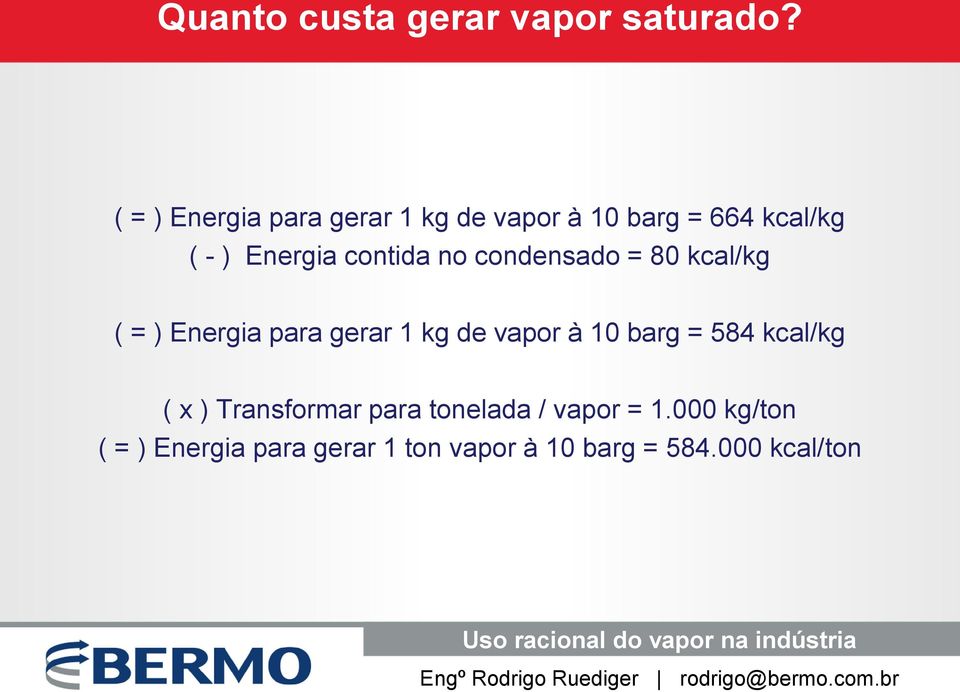 contida no condensado = 80 kcal/kg ( = ) Energia para gerar 1 kg de vapor à 10