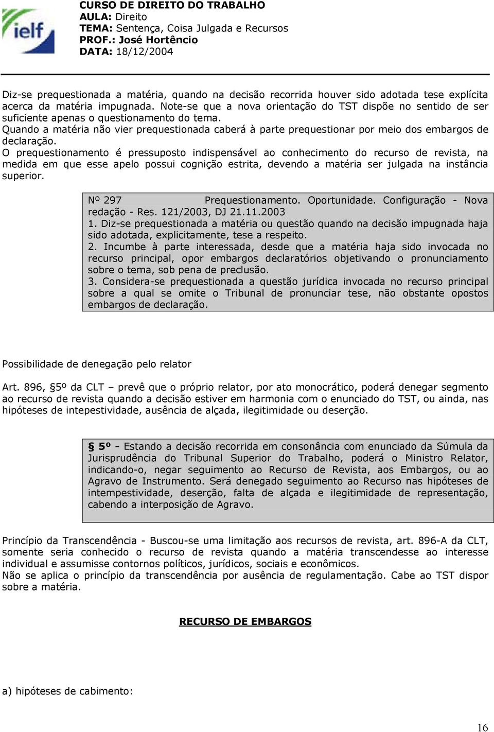 Quando a matéria não vier prequestionada caberá à parte prequestionar por meio dos embargos de declaração.