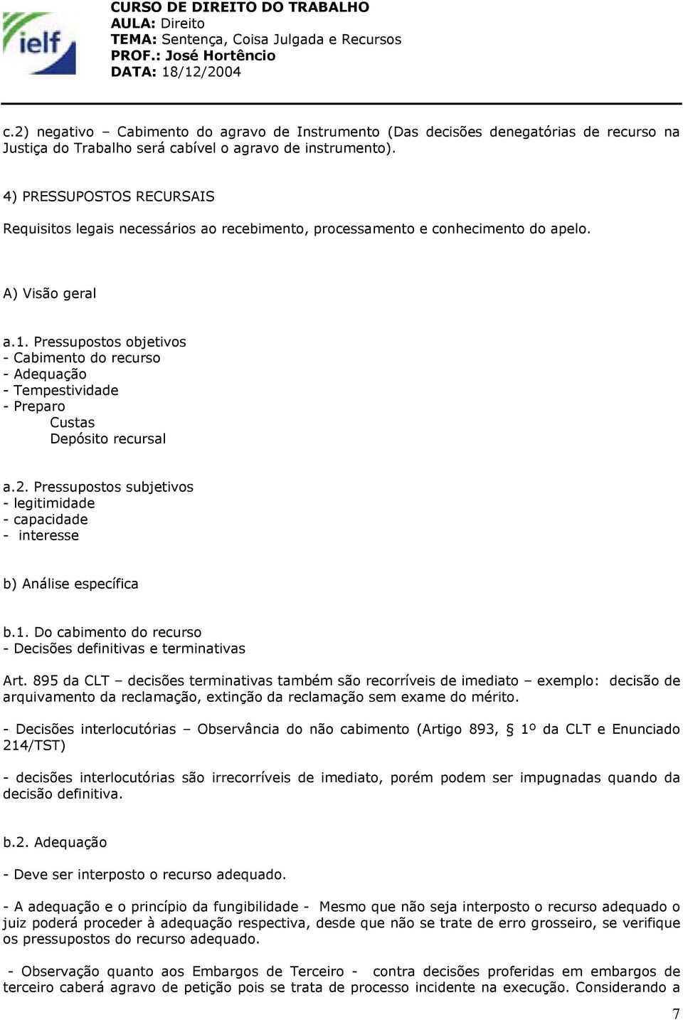 Pressupostos objetivos - Cabimento do recurso - Adequação - Tempestividade - Preparo Custas Depósito recursal a.2.