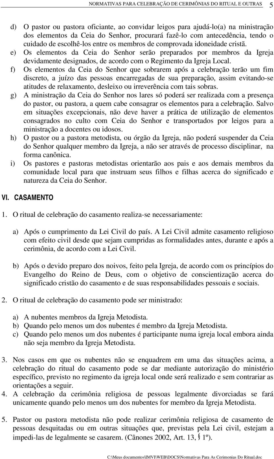 f) Os elementos da Ceia do Senhor que sobrarem após a celebração terão um fim discreto, a juízo das pessoas encarregadas de sua preparação, assim evitando-se atitudes de relaxamento, desleixo ou