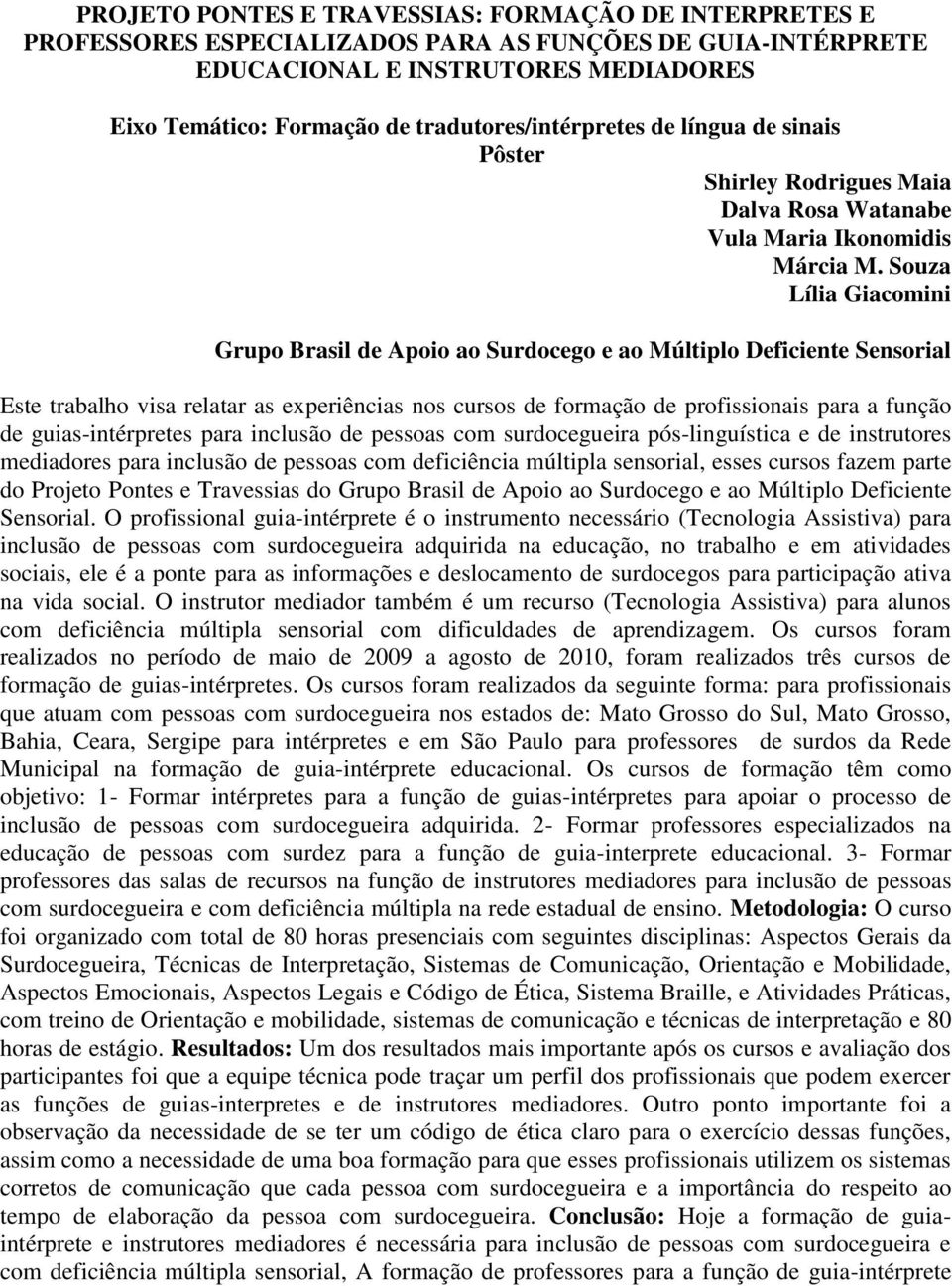 Souza Lília Giacomini Grupo Brasil de Apoio ao Surdocego e ao Múltiplo Deficiente Sensorial Este trabalho visa relatar as experiências nos cursos de formação de profissionais para a função de