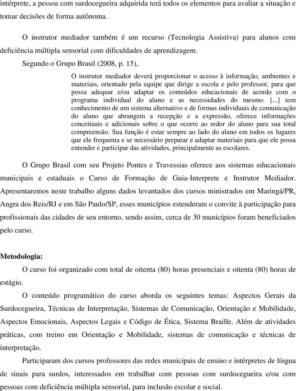 15), O instrutor mediador deverá proporcionar o acesso à informação, ambientes e materiais, orientado pela equipe que dirige a escola e pelo professor, para que possa adequar e/ou adaptar os