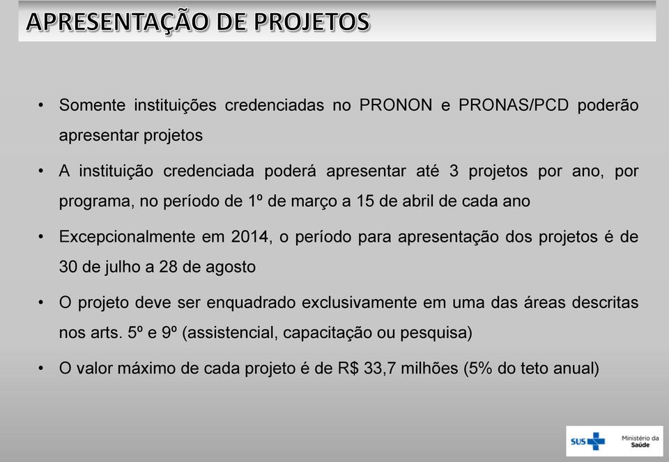 para apresentação dos projetos é de 30 de julho a 28 de agosto O projeto deve ser enquadrado exclusivamente em uma das áreas