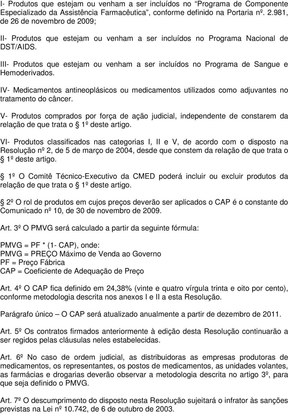 III- Produtos que estejam ou venham a ser incluídos no Programa de Sangue e Hemoderivados. IV- Medicamentos antineoplásicos ou medicamentos utilizados como adjuvantes no tratamento do câncer.