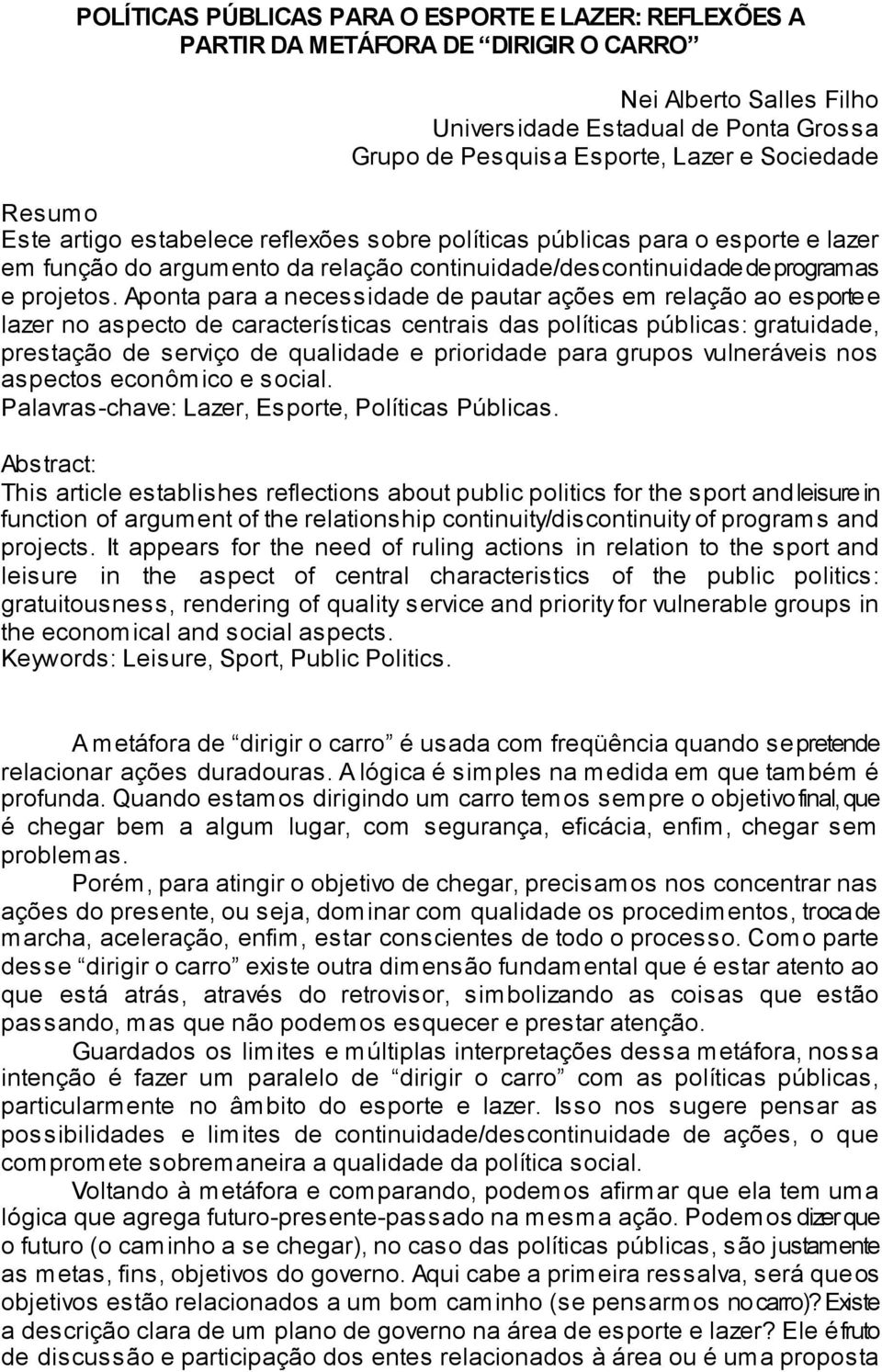 Aponta para a necessidade de pautar ações em relação ao esporte e lazer no aspecto de características centrais das políticas públicas: gratuidade, prestação de serviço de qualidade e prioridade para