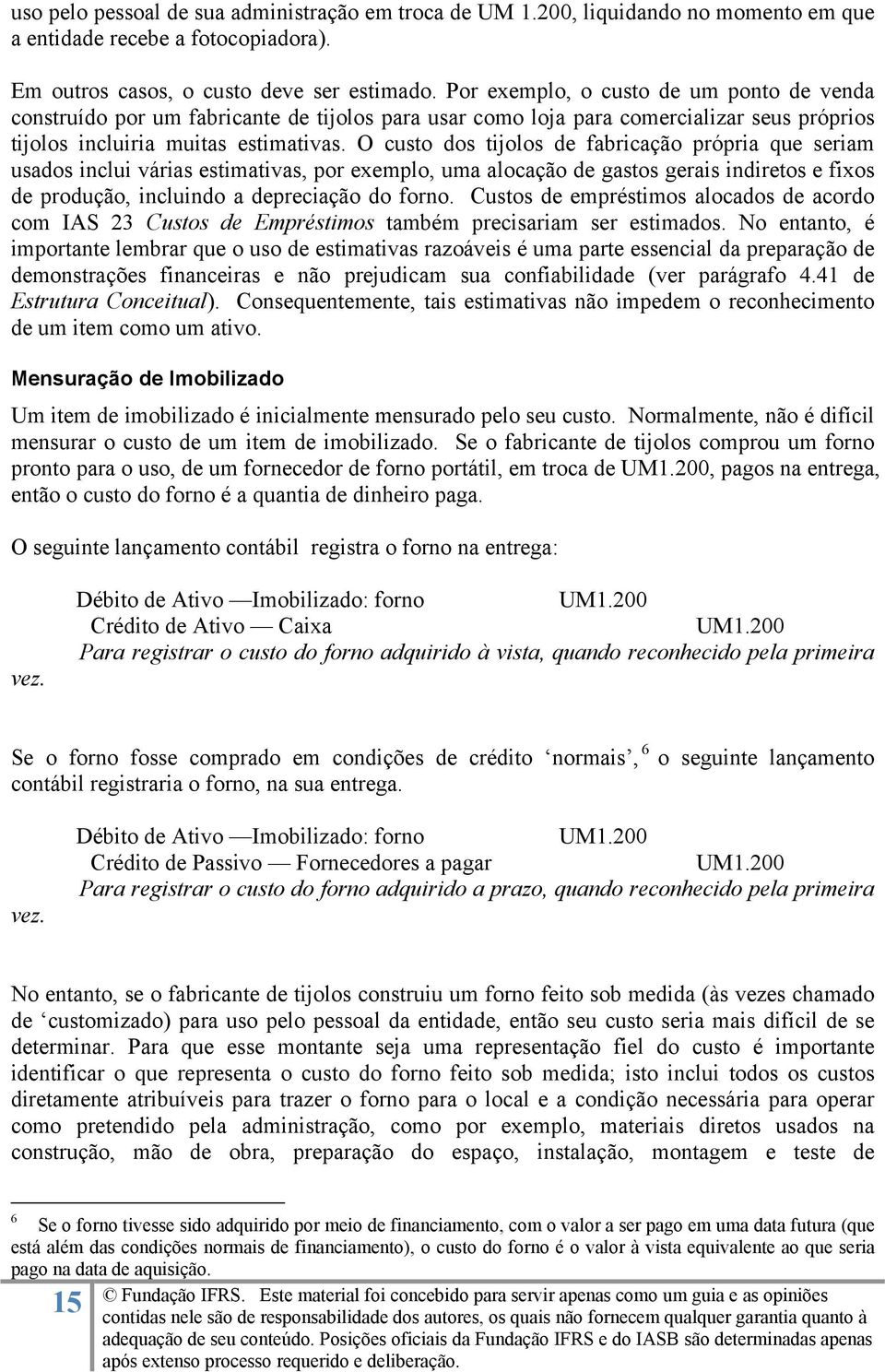 O custo dos tijolos de fabricação própria que seriam usados inclui várias estimativas, por exemplo, uma alocação de gastos gerais indiretos e fixos de produção, incluindo a depreciação do forno.