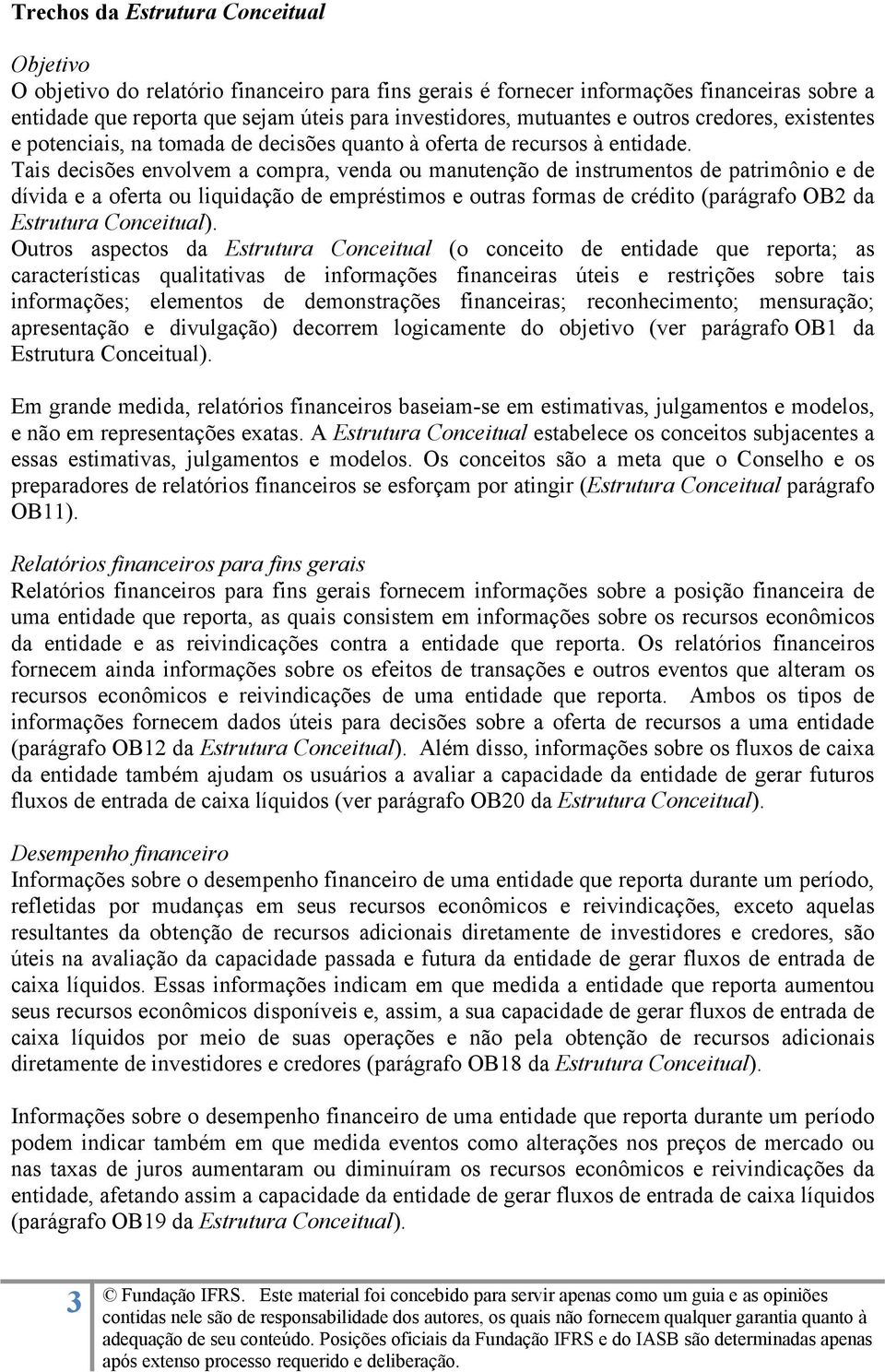 Tais decisões envolvem a compra, venda ou manutenção de instrumentos de patrimônio e de dívida e a oferta ou liquidação de empréstimos e outras formas de crédito (parágrafo OB2 da Estrutura