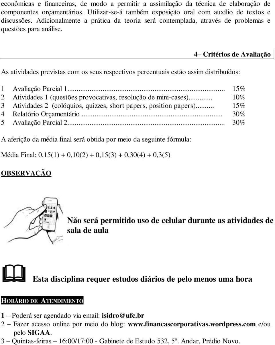 4 Critérios de Avaliação As atividades previstas com os seus respectivos percentuais estão assim distribuídos: 1 Avaliação Parcial 1.