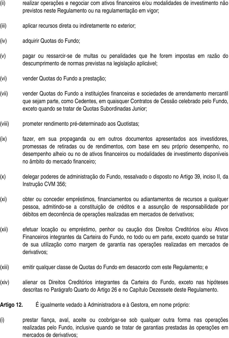 descumprimento de normas previstas na legislação aplicável; vender Quotas do Fundo a prestação; vender Quotas do Fundo a instituições financeiras e sociedades de arrendamento mercantil que sejam