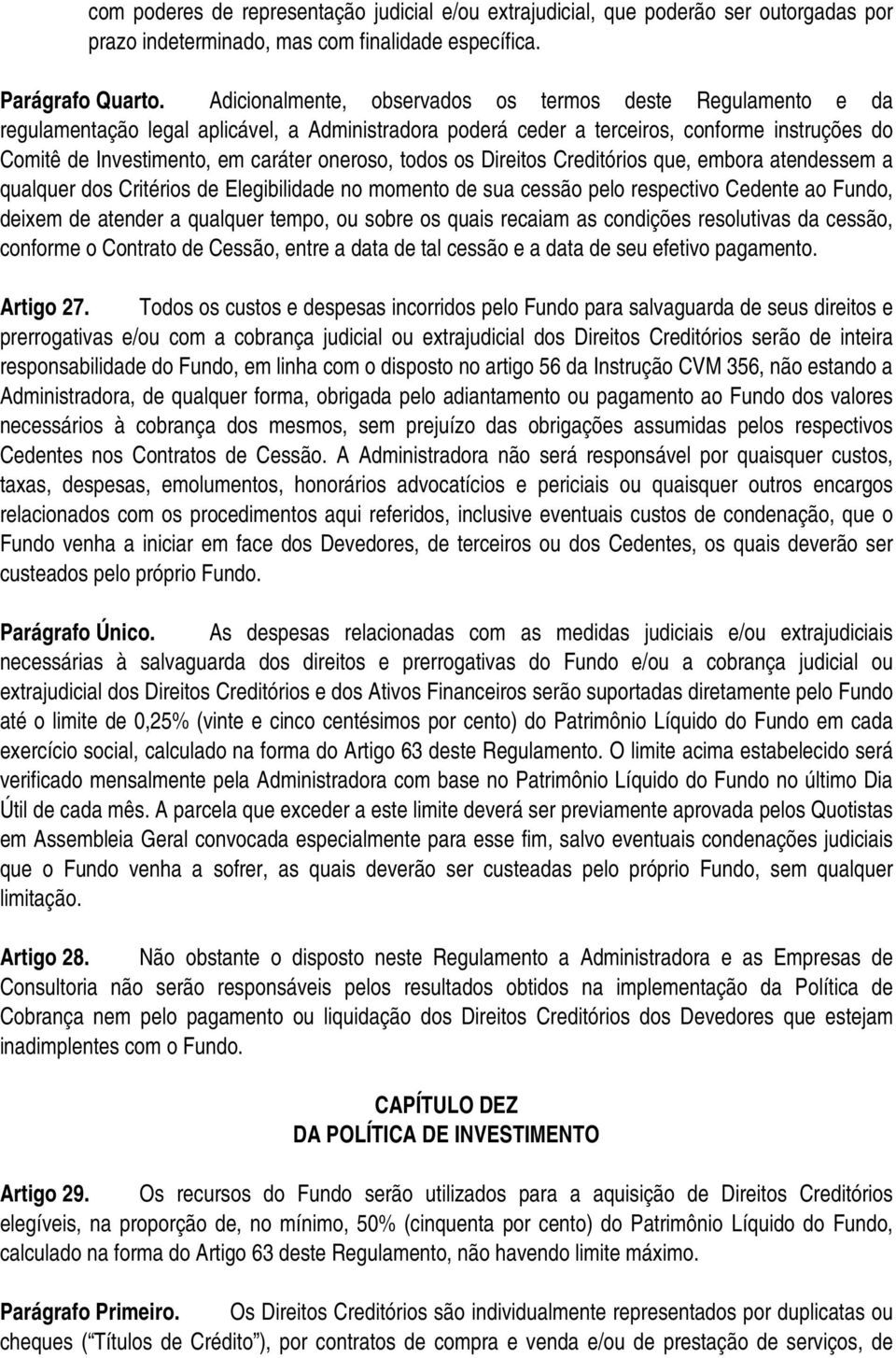 oneroso, todos os Direitos Creditórios que, embora atendessem a qualquer dos Critérios de Elegibilidade no momento de sua cessão pelo respectivo Cedente ao Fundo, deixem de atender a qualquer tempo,