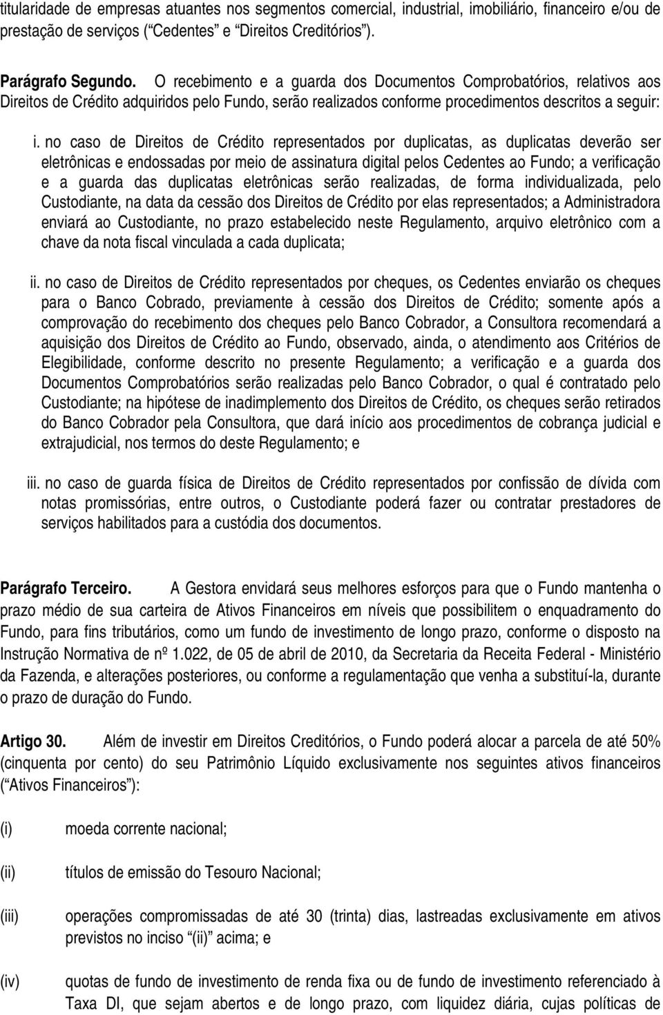 no caso de Direitos de Crédito representados por duplicatas, as duplicatas deverão ser eletrônicas e endossadas por meio de assinatura digital pelos Cedentes ao Fundo; a verificação e a guarda das