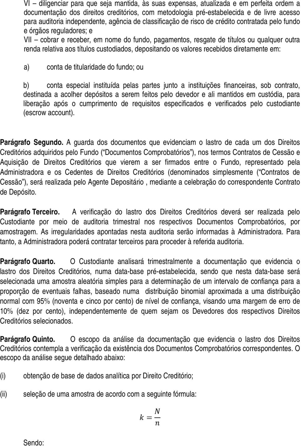 relativa aos títulos custodiados, depositando os valores recebidos diretamente em: a) conta de titularidade do fundo; ou b) conta especial instituída pelas partes junto a instituições financeiras,