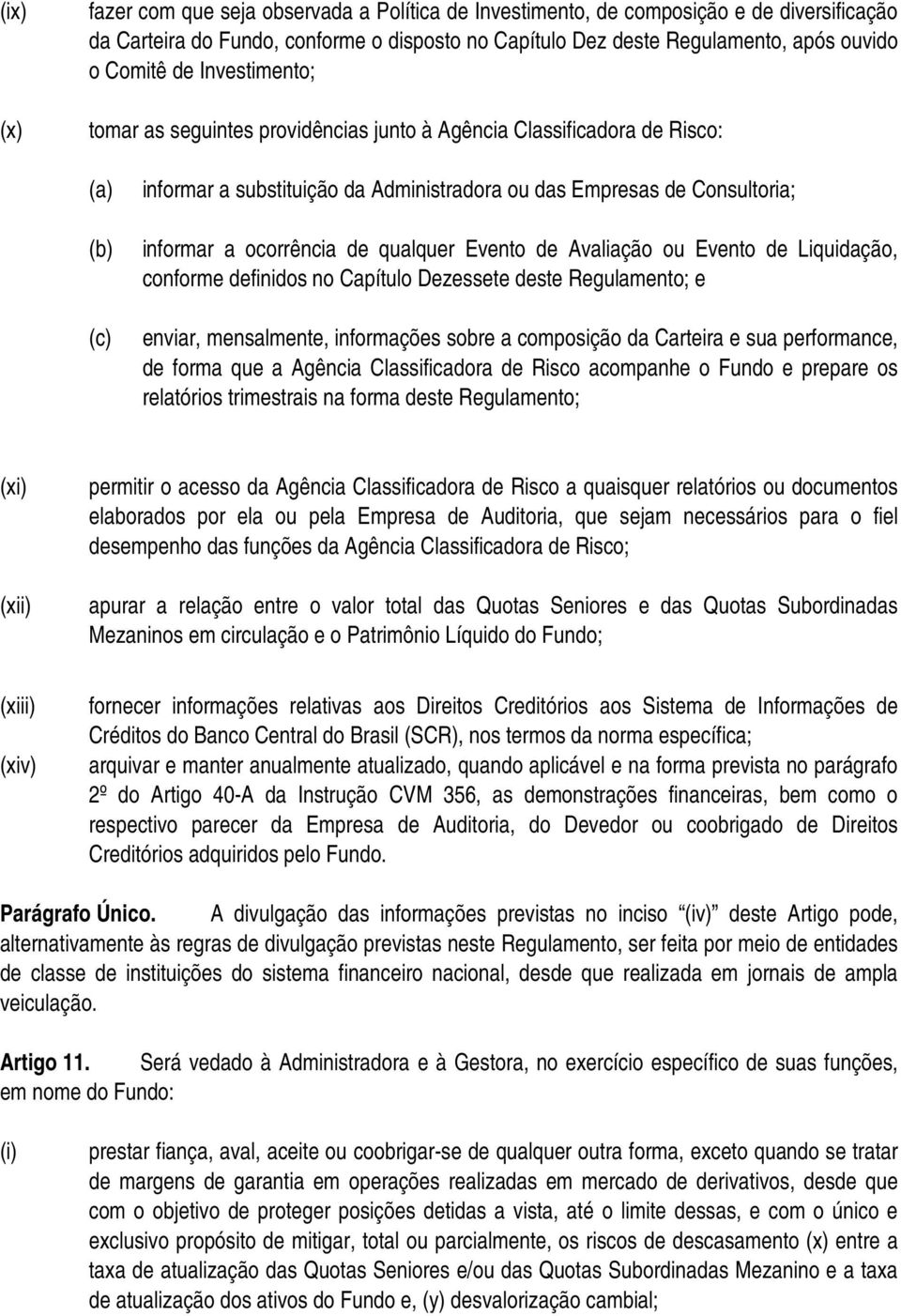 de qualquer Evento de Avaliação ou Evento de Liquidação, conforme definidos no Capítulo Dezessete deste Regulamento; e enviar, mensalmente, informações sobre a composição da Carteira e sua