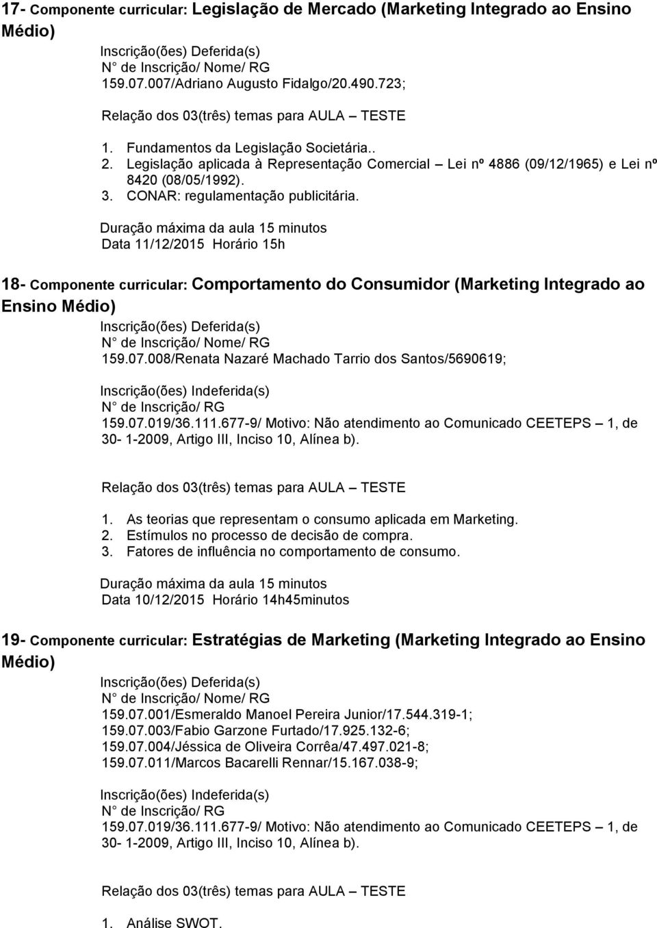 Data 11/12/2015 Horário 15h 18- Componente curricular: Comportamento do Consumidor (Marketing Integrado ao Ensino 159.07.008/Renata Nazaré Machado Tarrio dos Santos/5690619; 1.