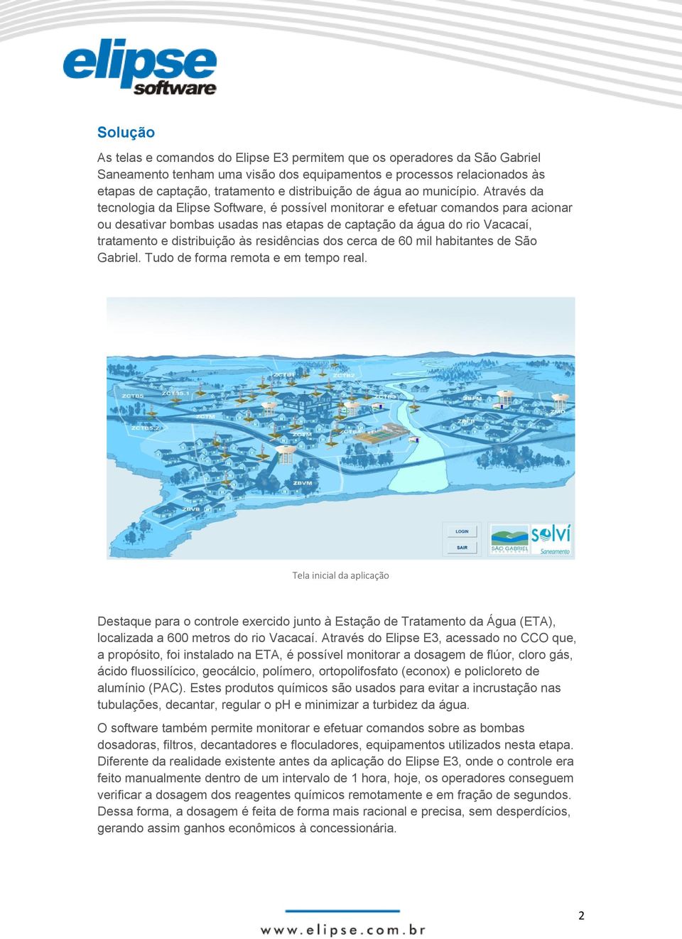 Através da tecnologia da Elipse Software, é possível monitorar e efetuar comandos para acionar ou desativar bombas usadas nas etapas de captação da água do rio Vacacaí, tratamento e distribuição às