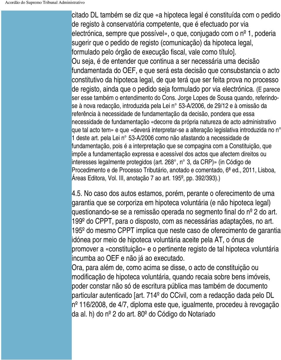 Ou seja, é de entender que continua a ser necessária uma decisão fundamentada do OEF, e que será esta decisão que consubstancia o acto constitutivo da hipoteca legal, de que terá que ser feita prova