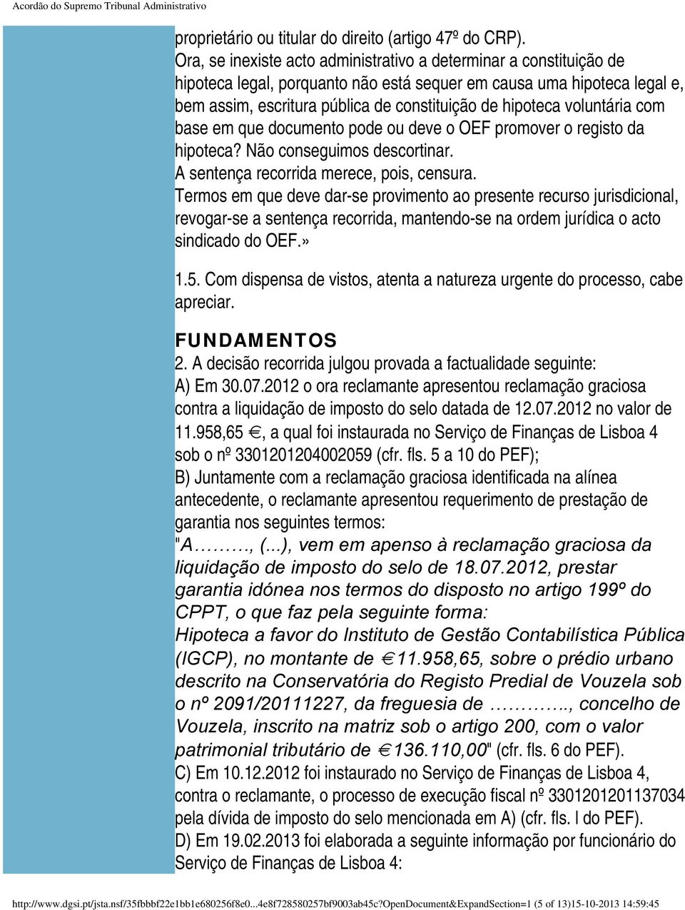 voluntária com base em que documento pode ou deve o OEF promover o registo da hipoteca? Não conseguimos descortinar. A sentença recorrida merece, pois, censura.