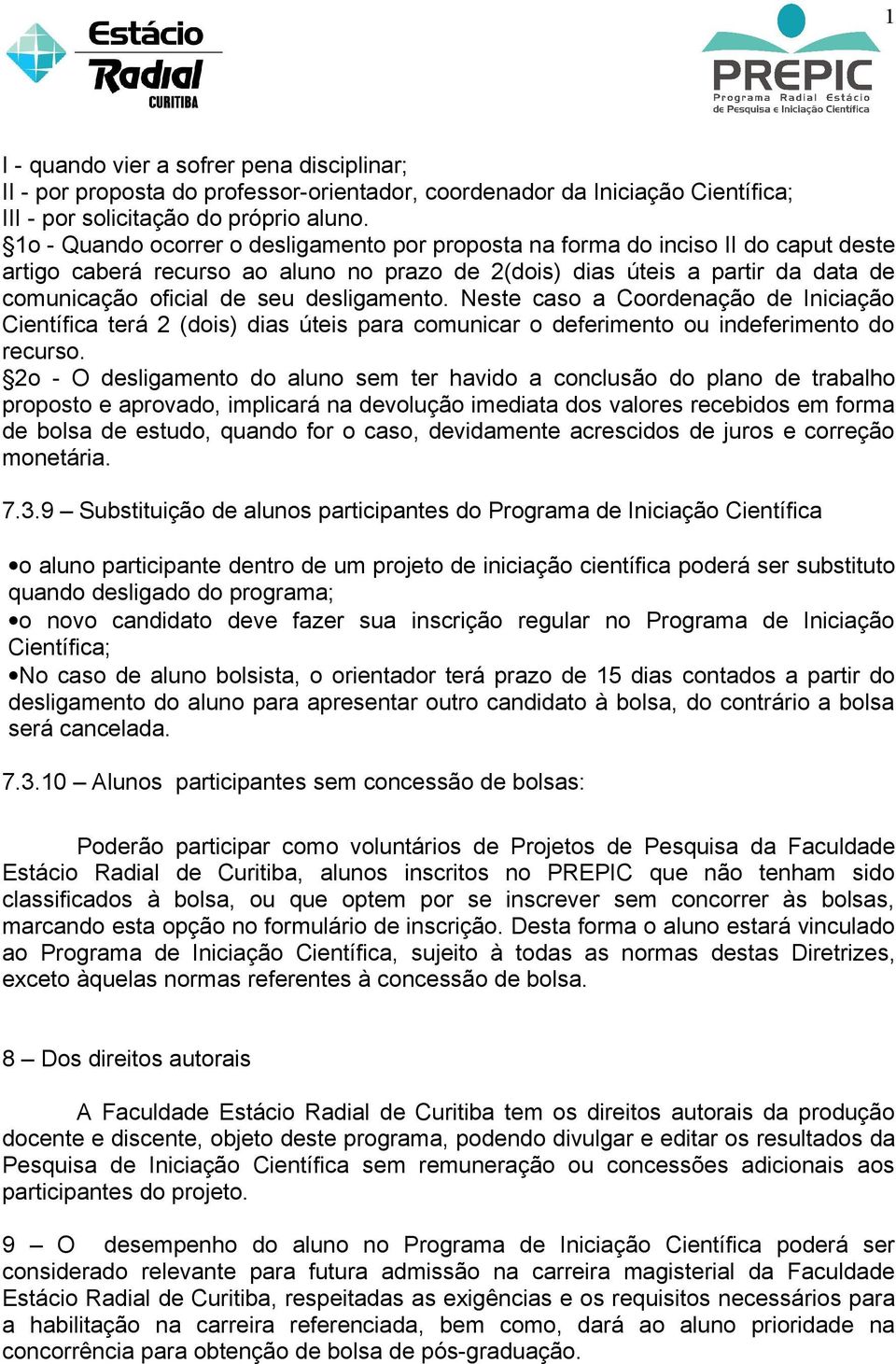 desligamento. Neste caso a Coordenação de Iniciação Científica terá 2 (dois) dias úteis para comunicar o deferimento ou indeferimento do recurso.