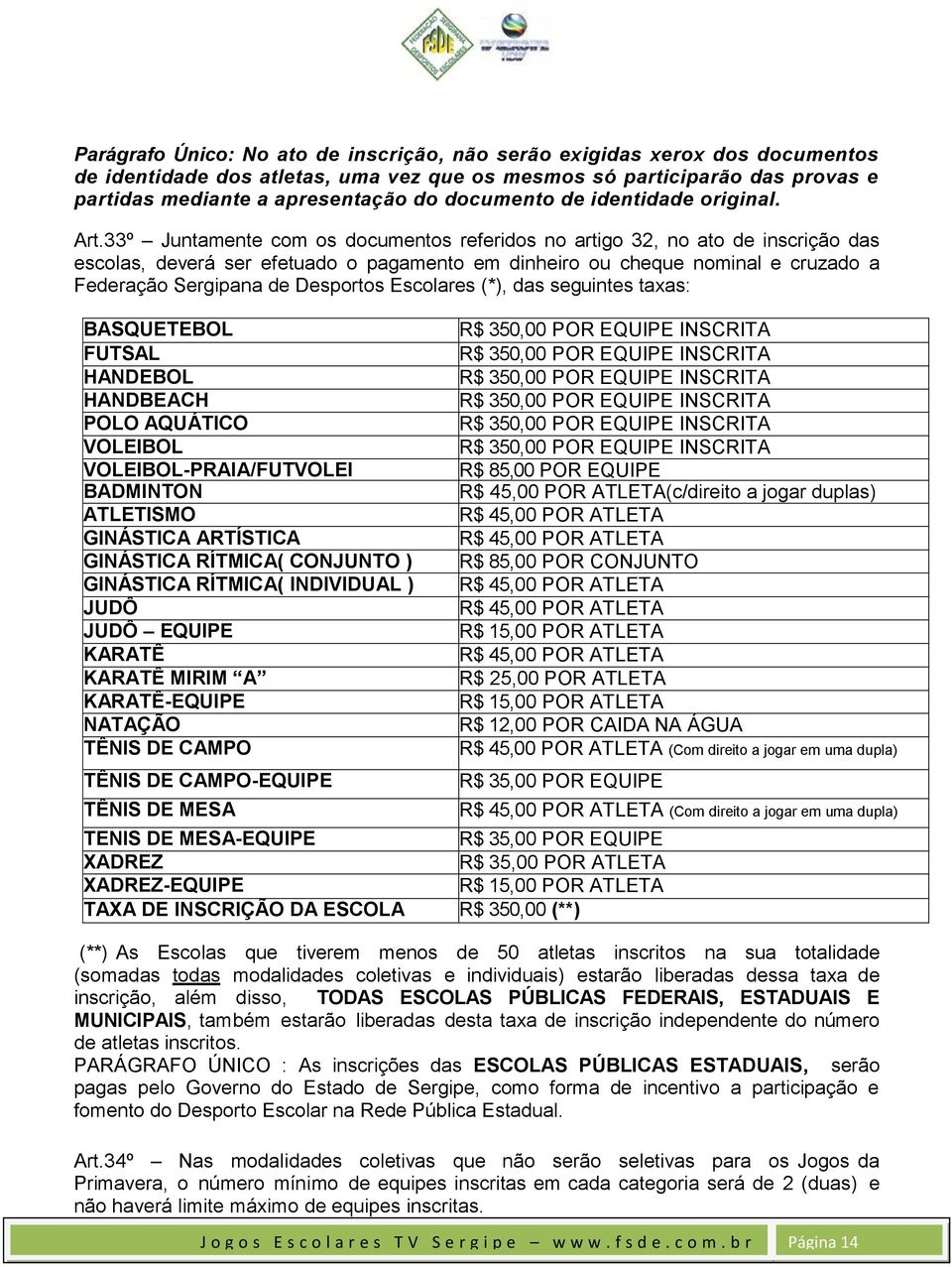 33º Juntamente com os documentos referidos no artigo 32, no ato de inscrição das escolas, deverá ser efetuado o pagamento em dinheiro ou cheque nominal e cruzado a Federação Sergipana de Desportos