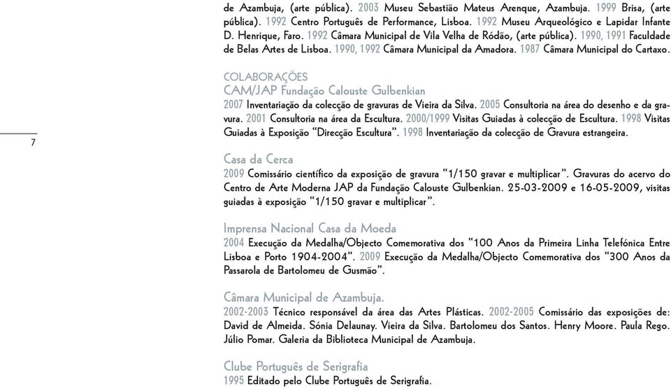 7 COLABORAÇÕES CAM/JAP Fundação Calouste Gulbenkian 2007 Inventariação da colecção de gravuras de Vieira da Silva. 2005 Consultoria na área do desenho e da gravura.