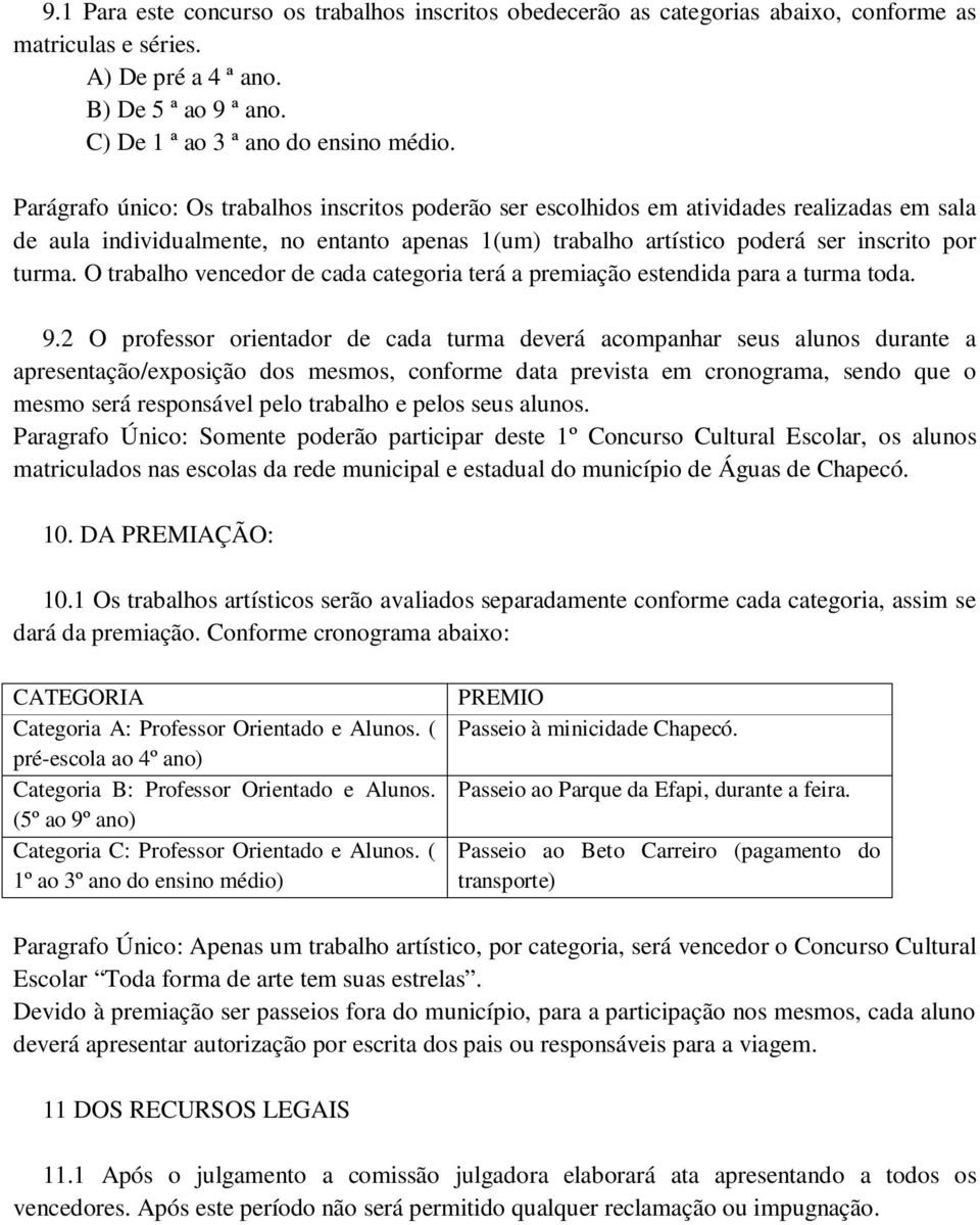 O trabalho vencedor de cada categoria terá a premiação estendida para a turma toda. 9.