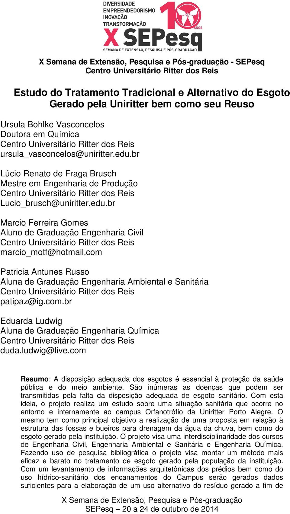 com Patricia Antunes Russo Aluna de Graduação Engenharia Ambiental e Sanitária patipaz@ig.com.br Eduarda Ludwig Aluna de Graduação Engenharia Química duda.ludwig@live.