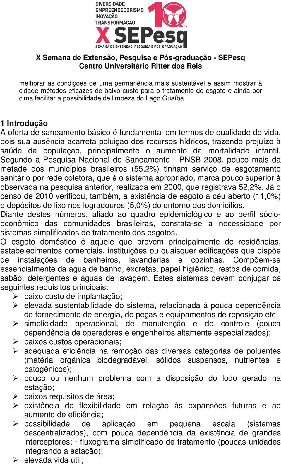 1 Introdução A oferta de saneamento básico é fundamental em termos de qualidade de vida, pois sua ausência acarreta poluição dos recursos hídricos, trazendo prejuízo à saúde da população,