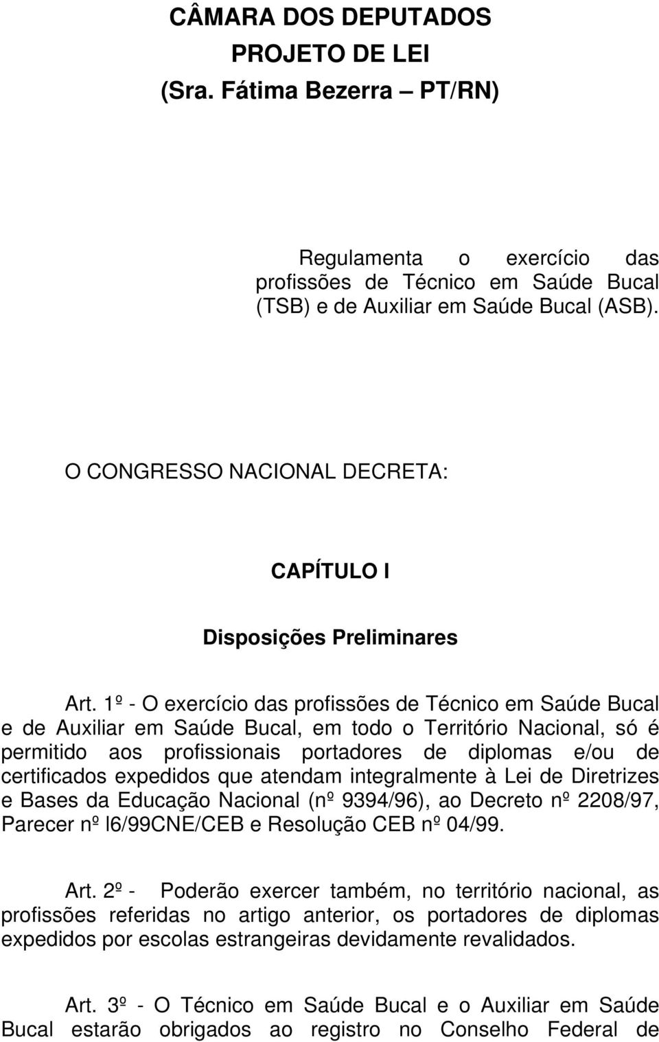 1º - O exercício das profissões de Técnico em Saúde Bucal e de Auxiliar em Saúde Bucal, em todo o Território Nacional, só é permitido aos profissionais portadores de diplomas e/ou de certificados