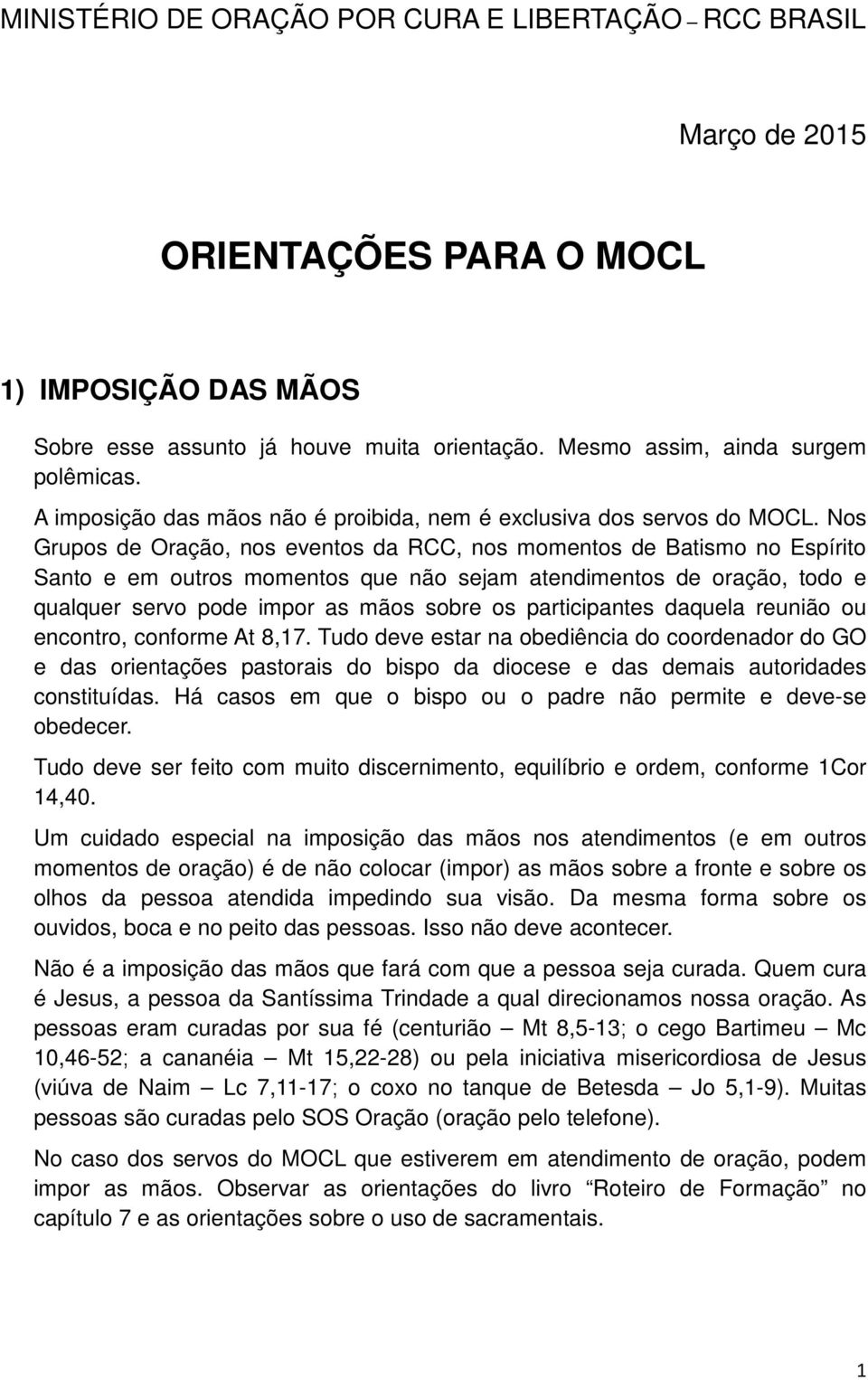 Nos Grupos de Oração, nos eventos da RCC, nos momentos de Batismo no Espírito Santo e em outros momentos que não sejam atendimentos de oração, todo e qualquer servo pode impor as mãos sobre os