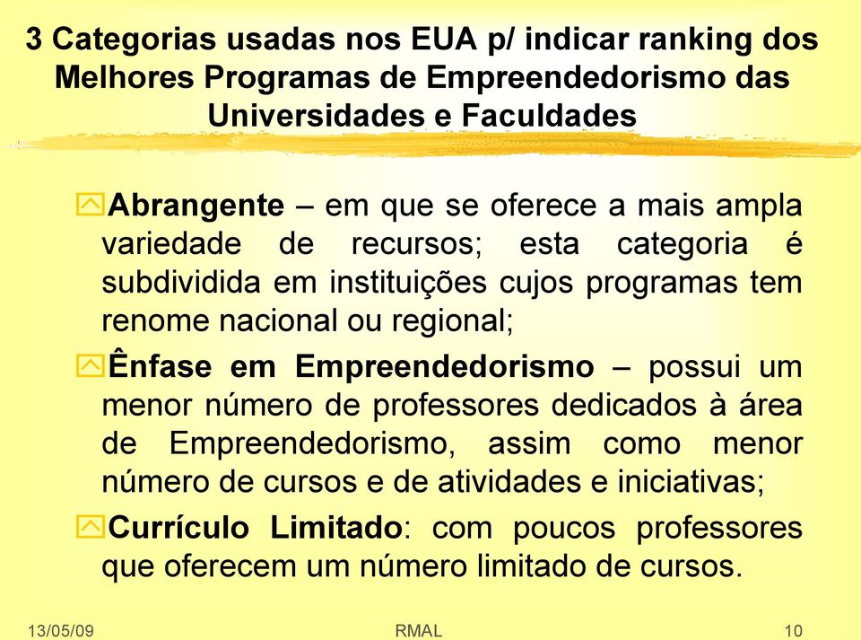 regional; Ênfase em Empreendedorismo possui um menor número de professores dedicados à área de Empreendedorismo, assim como menor número