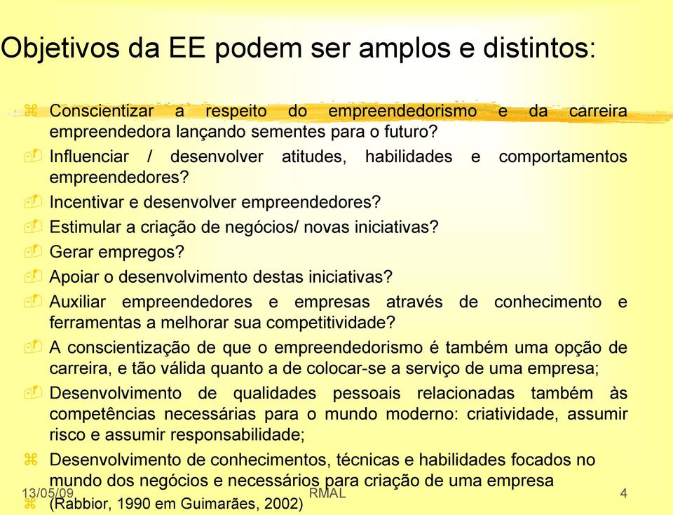 Apoiar o desenvolvimento destas iniciativas? Auxiliar empreendedores e empresas através de conhecimento e ferramentas a melhorar sua competitividade?