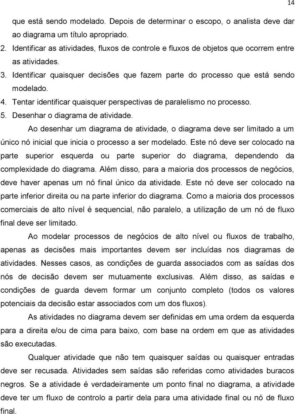 Tentar identificar quaisquer perspectivas de paralelismo no processo. 5. Desenhar o diagrama de atividade.